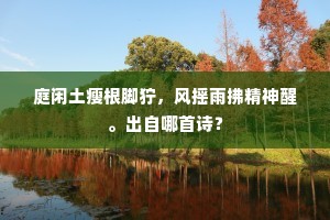 庭闲土瘦根脚狞，风摇雨拂精神醒。出自哪首诗？