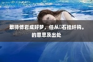敢待傅岩成好梦，任从磻石挂纤钩。的意思及出处