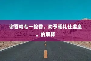 谢寄精专一捻香，劝予朝礼仕虚皇。的解释