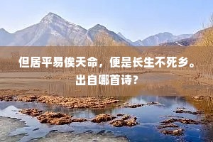 但居平易俟天命，便是长生不死乡。出自哪首诗？