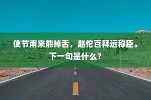 使节南来能掉舌，赵佗百拜远称臣。下一句是什么？