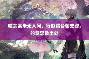 嗟余索米无人问，行避霜台御史骢。的意思及出处