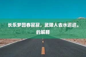 长乐梦回春寂寂，武陵人去水迢迢。的解释