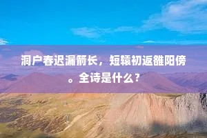 洞户春迟漏箭长，短辕初返雒阳傍。全诗是什么？