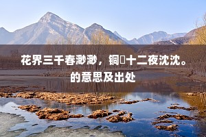 花界三千春渺渺，铜槃十二夜沈沈。的意思及出处