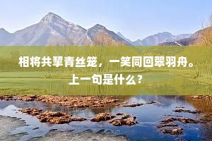 相将共挈青丝笼，一笑同回翠羽舟。上一句是什么？