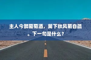 主人今醉葡萄酒，篱下秋风菊自疏。下一句是什么？