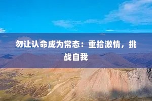 勿让认命成为常态：重拾激情，挑战自我