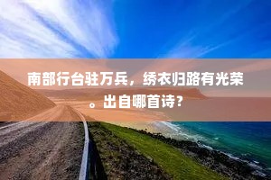 南部行台驻万兵，绣衣归路有光荣。出自哪首诗？