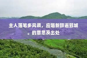 主人落笔多风调，应唱新辞遍郢城。的意思及出处