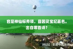 官是神仙标秀领，县因灵宝纪嘉名。出自哪首诗？