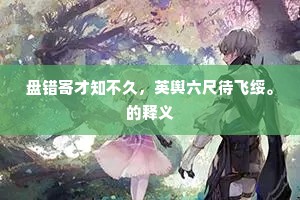 盘错寄才知不久，英舆六尺待飞绥。的释义