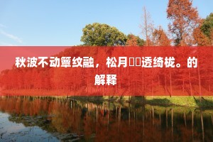 秋波不动簟纹融，松月愔愔透绮栊。的解释