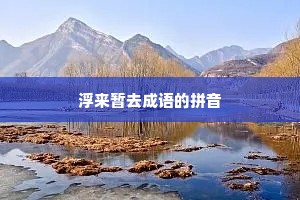 浮来暂去成语的拼音
