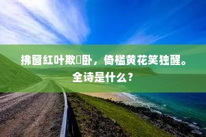 拂窗红叶欺閒卧，倚槛黄花笑独醒。全诗是什么？