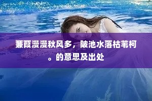 蒹葭漫漫秋风多，陂池水落枯苇柯。的意思及出处