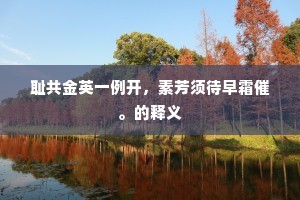 耻共金英一例开，素芳须待早霜催。的释义