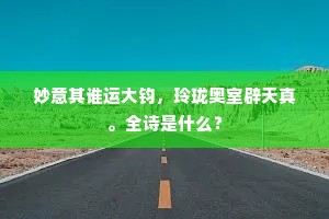妙意其谁运大钧，玲珑奥室辟天真。全诗是什么？