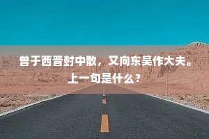 曾于西晋封中散，又向东吴作大夫。上一句是什么？
