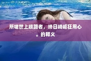 所嗟世上歧路者，终日崎岖狂用心。的释义