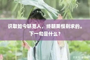 识取如今明觅人，终朝莫慢别求的。下一句是什么？