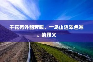 千花苑外韶芳暖，一鸟山边翠色寒。的释义