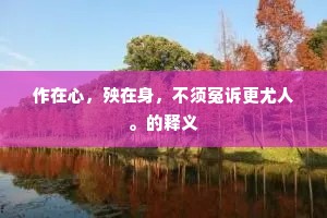 作在心，殃在身，不须冤诉更尤人。的释义