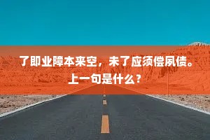 了即业障本来空，未了应须偿夙债。上一句是什么？