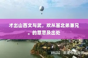才出山西文与武，欢从塞北弟兼兄。的意思及出处