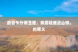 皓齿乍分寒玉细，黛眉轻蹙远山微。的释义