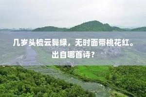 几岁头梳云鬓绿，无时面带桃花红。出自哪首诗？