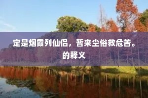 定是烟霞列仙侣，暂来尘俗救危苦。的释义