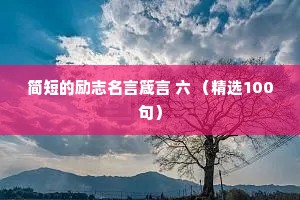 简短的励志名言箴言 六 （精选100句）