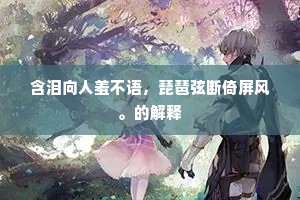 含泪向人羞不语，琵琶弦断倚屏风。的解释