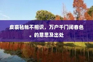 皮裘毡帐不相识，万户千门闭春色。的意思及出处