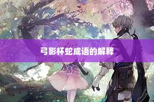 弓影杯蛇成语的解释