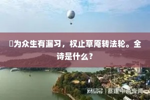 祇为众生有漏习，权止草庵转法轮。全诗是什么？
