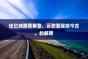 任它崎路勇攀登，云歌蚕赋续今古。的解释