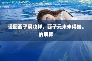 谩图西子晨妆样，西子元来未得如。的解释