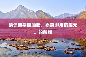 清识岂期回顾盼，嘉篇聊用借虚无。的解释