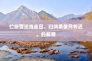 伫听莺迁当此日，归鸿莫使尺书迟。的解释