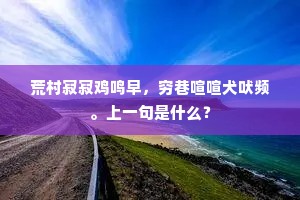 荒村寂寂鸡鸣早，穷巷喧喧犬吠频。上一句是什么？
