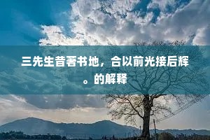 三先生昔著书地，合以前光接后辉。的解释