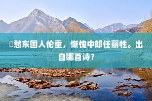 秪愁东国人伦重，惭愧中郎任丽牲。出自哪首诗？