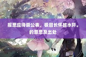 报恩应待崇公表，极目长怀越水阡。的意思及出处