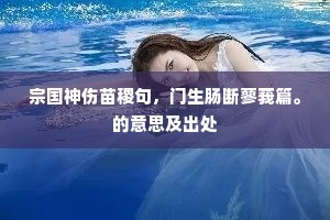 宗国神伤苗稷句，门生肠断蓼莪篇。的意思及出处