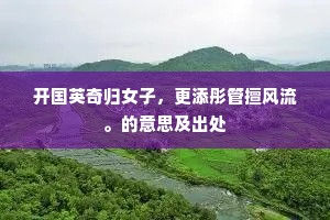 开国英奇归女子，更添彤管擅风流。的意思及出处