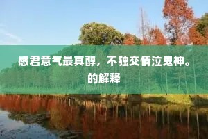 感君意气最真醇，不独交情泣鬼神。的解释