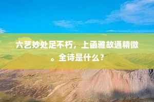 六艺妙处足不朽，上函雅故通精微。全诗是什么？