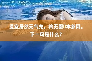缇室居然元气充，将无橐籥本参同。下一句是什么？